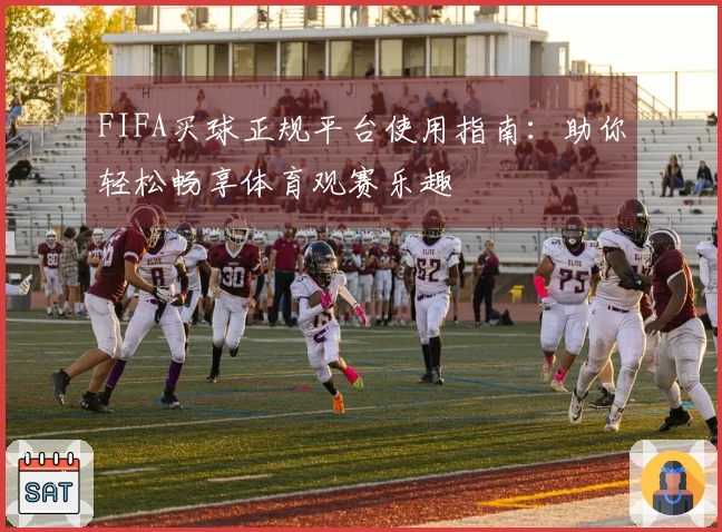 FIFA买球正规平台使用指南：助你轻松畅享体育观赛乐趣