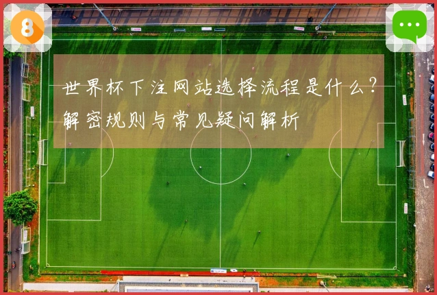世界杯下注网站选择流程是什么？解密规则与常见疑问解析
