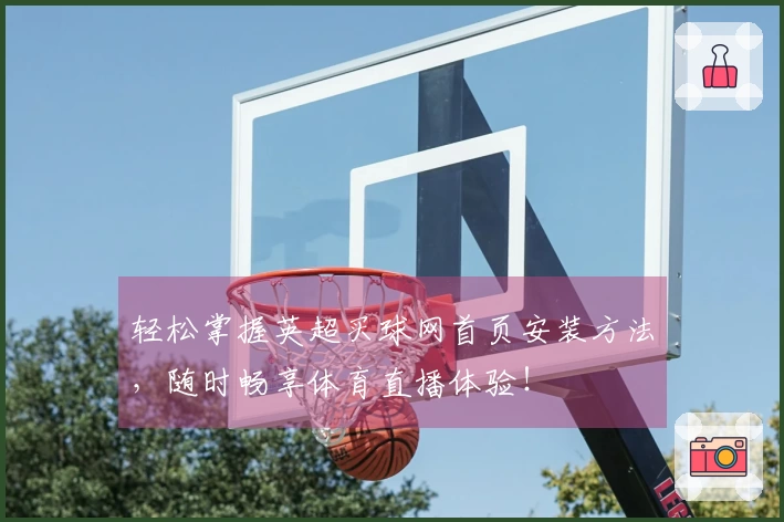 轻松掌握英超买球网首页安装方法，随时畅享体育直播体验！