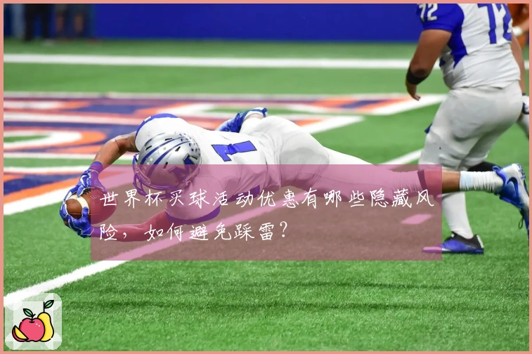 世界杯买球活动优惠有哪些隐藏风险，如何避免踩雷？